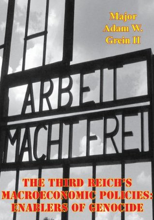 Read Online The Third Reich's Macroeconomic Policies: Enablers of Genocide - Major Adam W. Grein II | ePub