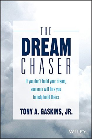 Read The Dream Chaser: If You Don't Build Your Dream, Someone Will Hire You to Help Build Theirs - Tony A. Gaskins Jr. | PDF