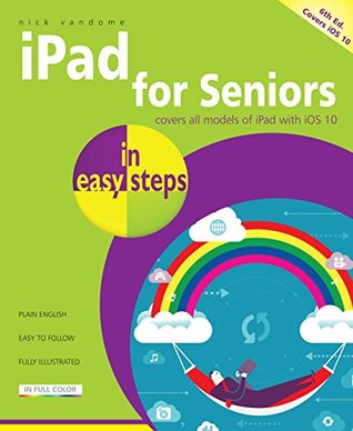 Full Download iPad for Seniors in easy steps, 6th Edition: Covers all models of iPad with iOS 10 - Nick Vandome | PDF