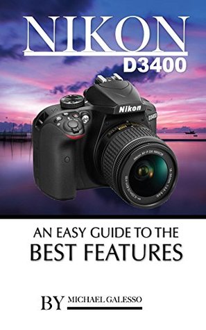 Read Online Nikon D3400: An Easy Guide to the Best Features - Michael Galleso | ePub