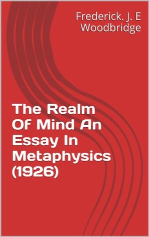 Read The Realm Of Mind An Essay In Metaphysics (1926) - Frederick James Eugene Woodbridge | ePub