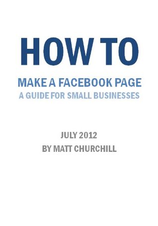 Read Online How To Make A Facebook Page: A Guide For Small Businesses - Matt Churchill | ePub