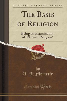 Download The Basis of Religion: Being an Examination of Natural Religion (Classic Reprint) - A W Momerie file in PDF