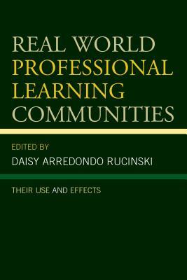 Read Online Real World Professional Learning Communities: Their Use and Effects - Daisy Arredondo Rucinski | ePub