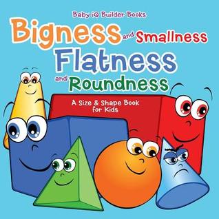 Full Download Bigness and Smallness, Flatness and Roundness a Size & Shape Book for Kids - Baby IQ Builder Books | PDF