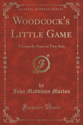 Read Woodcock's Little Game: A Comedy-Farce in Two Acts (Classic Reprint) - John Maddison Morton | PDF