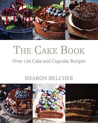 Full Download The Cake Book: Over 150 Cake and Cupcake Recipes - Sharon Belcher | ePub