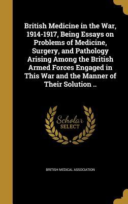 Read British Medicine in the War, 1914-1917, Being Essays on Problems of Medicine, Surgery, and Pathology Arising Among the British Armed Forces Engaged in This War and the Manner of Their Solution .. - British Medical Association file in ePub