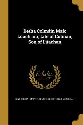 Full Download Betha Colmain Maic Luach'ain; Life of Colman, Son of Luachan - Kuno Meyer | ePub