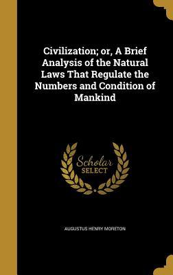 Download Civilization; Or, a Brief Analysis of the Natural Laws That Regulate the Numbers and Condition of Mankind - Augustus Henry Moreton | ePub