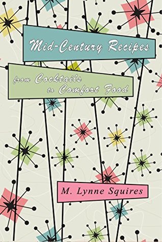 Full Download Mid-Century Recipes from Cocktails to Comfort Food - M. Lynne Squires | ePub