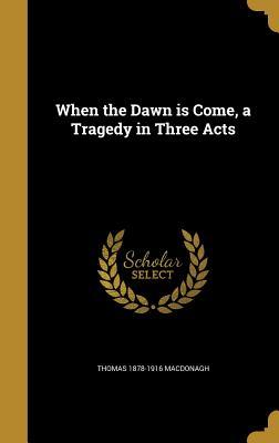 Download When the Dawn Is Come, a Tragedy in Three Acts - Thomas MacDonagh | ePub