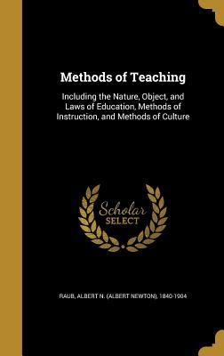 Download Methods of Teaching: Including the Nature, Object, and Laws of Education, Methods of Instruction, and Methods of Culture - Albert N 1840-1904 Raub file in PDF