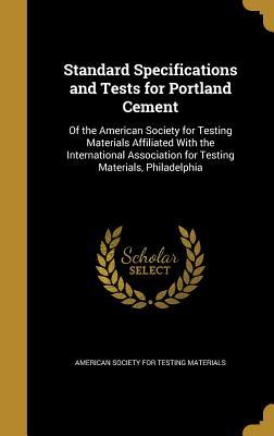 Read Online Standard Specifications and Tests for Portland Cement: Of the American Society for Testing Materials Affiliated with the International Association for Testing Materials, Philadelphia - American Society for Testing Materials | PDF