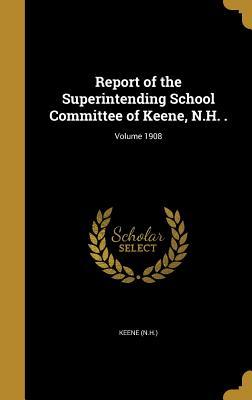 Download Report of the Superintending School Committee of Keene, N.H. .; Volume 1908 - Keene (N H ) | PDF