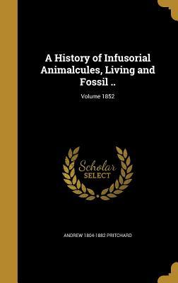 Read A History of Infusorial Animalcules, Living and Fossil ..; Volume 1852 - Andrew Pritchard file in PDF