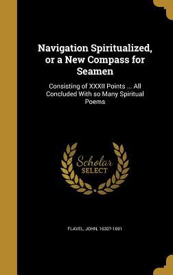 Read Online Navigation Spiritualized, or a New Compass for Seamen: Consisting of XXXII Points  All Concluded with So Many Spiritual Poems - John 1630?-1691 Flavel file in ePub