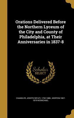 Read Orations Delivered Before the Northern Lyceum of the City and County of Philadelphia, at Their Anniversaries in 1837-8 - Morton McMichael | ePub