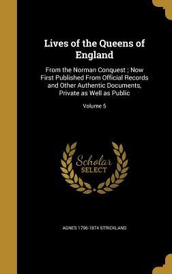 Download Lives of the Queens of England: From the Norman Conquest; Now First Published from Official Records and Other Authentic Documents, Private as Well as Public; Volume 5 - Agnes Strickland file in ePub