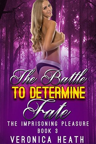 Read Online The Battle to Determine Fate (Threesome Forced Pleasure Romance) (The Imprisoning Pleasure Book 3) - Veronica Heath file in PDF