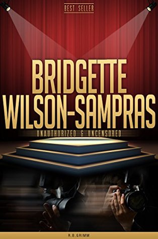 Read Bridgette Wilson-Sampras Unauthorized & Uncensored (All Ages Deluxe Edition with Videos) - R.B. Grimm file in PDF