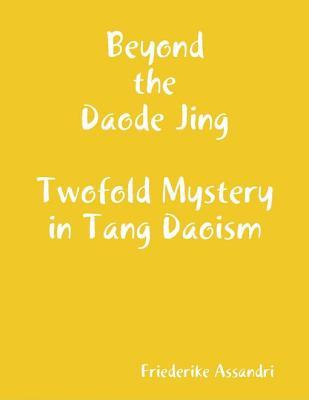 Full Download Beyond the Daode Jing: Twofold Mystery in Tang Daoism - Friederike Assandri file in ePub