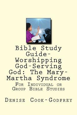 Read Worshipping God-Serving God: The Mary-Martha Syndrome (Bible Study Guide) - Denise Cook-Godfrey | ePub