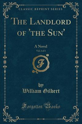 Full Download The Landlord of 'the Sun', Vol. 2 of 3: A Novel (Classic Reprint) - William Gilbert file in ePub