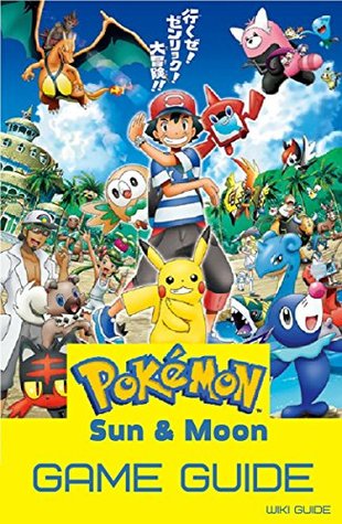 Full Download Pokemon Sun & Pokemon Moon Game Guide: Walkthrough, Collectibles Location, Tips, Tricks, How-To Guides and More - Wiki Guide file in PDF