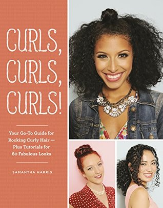 Download Curls, Curls, Curls: Your Go-To Guide for Rocking Curly Hair - Plus Tutorials for 60 Fabulous Looks - Samantha Harris | PDF