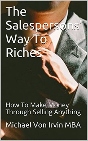 Read The Salespersons' Way To Riches: How To Make Money Through Selling Anything - Jack J. Jackman | PDF