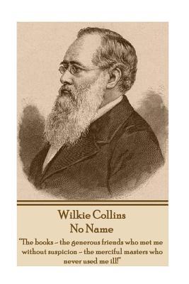 Download No Name: The Books - The Generous Friends Who Met Me Without Suspicion - The Merciful Masters Who Never Used Me Ill! - Wilkie Collins file in PDF