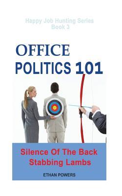 Read Online Office Politics 101: Silence of the Back Stabbing Lambs - Ethan Powers | PDF