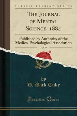 Read The Journal of Mental Science, 1884, Vol. 29: Published by Authority of the Medico-Psychological Association (Classic Reprint) - D Hack Tuke | ePub