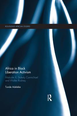 Read Africa in Black Liberation Activism: Malcolm X, Stokely Carmichael and Walter Rodney - Tunde Adeleke file in PDF