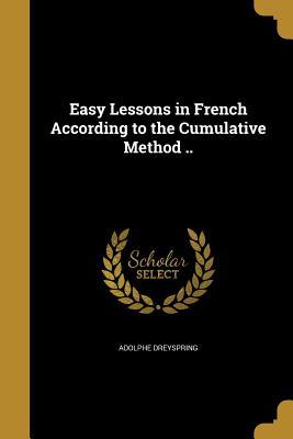 Read Online Easy Lessons in French According to the Cumulative Method .. - Adolphe Dreyspring file in ePub