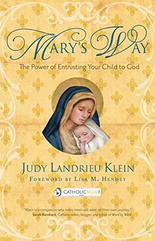 Read Online Mary's Way: The Power of Entrusting Your Child to God (CatholicMom.com Book) - Judy Landrieu Klein file in PDF