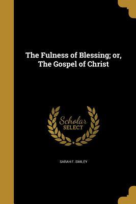 Download The Fulness of Blessing; Or, the Gospel of Christ - Sarah Frances Smiley file in PDF