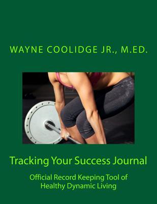 Full Download Tracking Your Success Journal: Official Record Keeping Tool of Healthy Dynamic Living - Wayne A. Coolidge Jr. | ePub