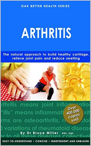 Full Download Arthritis: The Natural Approach To Build Healthy Cartilage, Reduce Joint Pain & Reduce Swelling (Oak Better Health Series) - Bruce Miller file in PDF