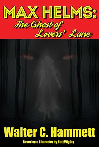 Read Online Max Helms: The Ghost of Lovers' Lane (Max Helms - Private Investigator Book 3) - Walter Hammett | PDF