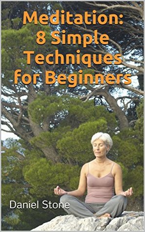 Full Download Meditation: 8 Simple Techniques for Beginners, How to Relieve Stress and Depression to Get Inner Peace and Happiness (Yoga, Self Help, Mindfulness, Meditation Techniques, How to Meditate Book 1) - Daniel Stone file in ePub