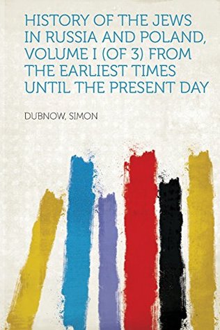 Full Download History of the Jews in Russia and Poland, Volume 1 (of 3), from the Earliest Times Until the Present Day - Simon Dubnow file in ePub