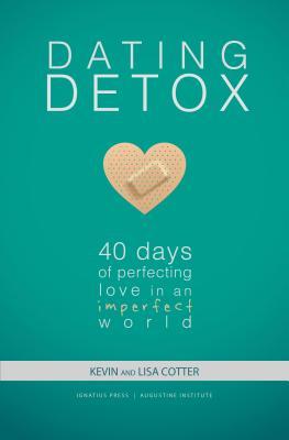 Full Download Dating Detox: 40 Days of Perfecting Love in an Imperfect World - Kevin Cotter | PDF