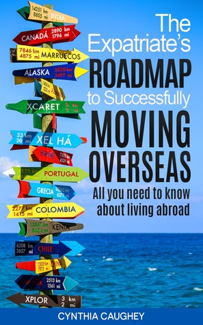 Full Download The Expatriate's Roadmap to Successfully Moving Overseas - Cynthia Caughey | PDF