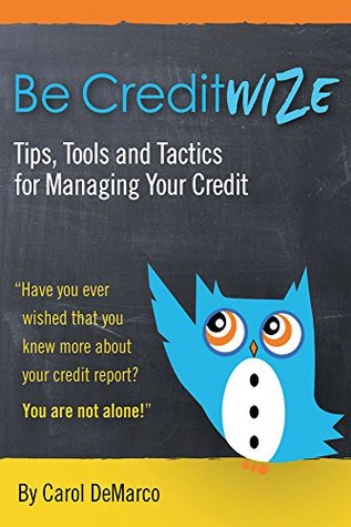 Read Online Be Creditwize: Tips, Tools and Tactics for Controlling Your Credit: Starting TODAY!!! - Carol DeMarco file in PDF