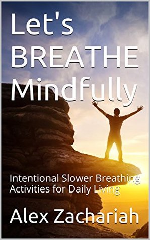 Download Let's BREATHE Mindfully: Intentional Slower Breathing Activities for Daily Living - Alex Zachariah file in ePub