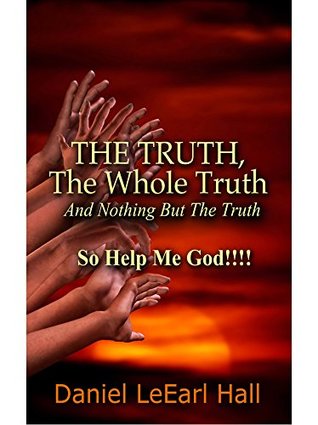 Read The Truth: The Whole Truth and Nothing But the Truth, So Help Me God! - Danilet LeEarl Hall file in ePub