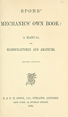 Download Spons' Mechanics' Own Book: A Manual for Handicraftsmen and Amateurs - E (Edward) Spon file in PDF