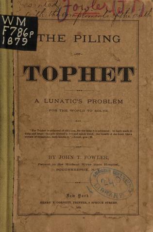 Read Online The Piling of Tophet: A Lunatic's Problem for the World to Solve - John T. Fowler | PDF